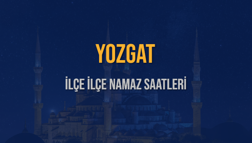İLÇE İLÇE YOZGAT NAMAZ SAATLERİ 6 İLÇE İLÇE YOZGAT NAMAZ SAATLERİ 6