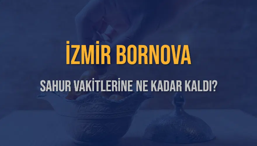 İZMİR BORNOVA SAHUR VAKİTLERİNE NE KADAR KALDI? 1