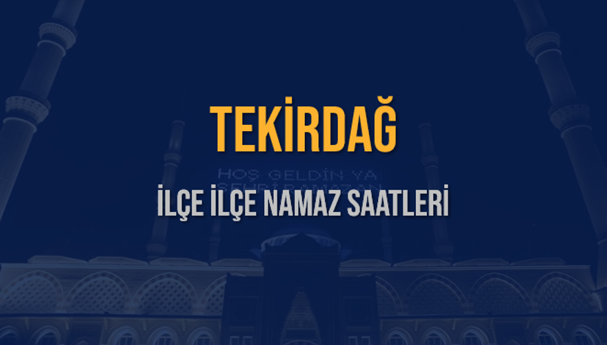 İLÇE İLÇE TEKİRDAĞ NAMAZ SAATLERİ 5 İLÇE İLÇE TEKİRDAĞ NAMAZ SAATLERİ 5