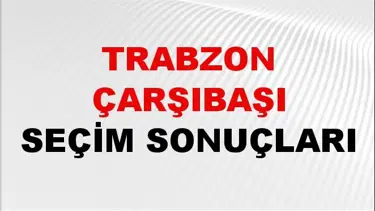 Trabzon ÇARŞIBAŞI Seçim Sonuçları 2024 Canlı: 31 Mart 2024 Türkiye ÇARŞIBAŞI Yerel Seçim Sonucu ve YSK Oy Sonuçları Son Dakika