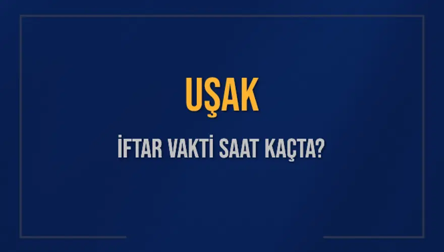 UŞAK İFTAR VAKTİ SAAT KAÇTA? 