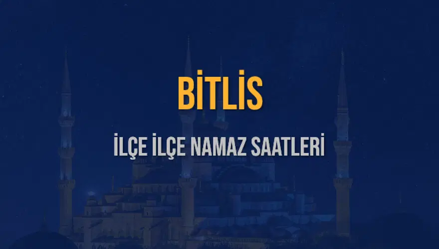 İLÇE İLÇE BİTLİS NAMAZ SAATLERİ 6