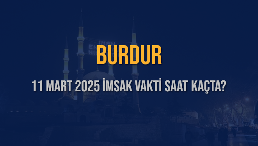 11 Mart 2025 BURDUR İMSAK VAKTİ SAAT KAÇTA? 3