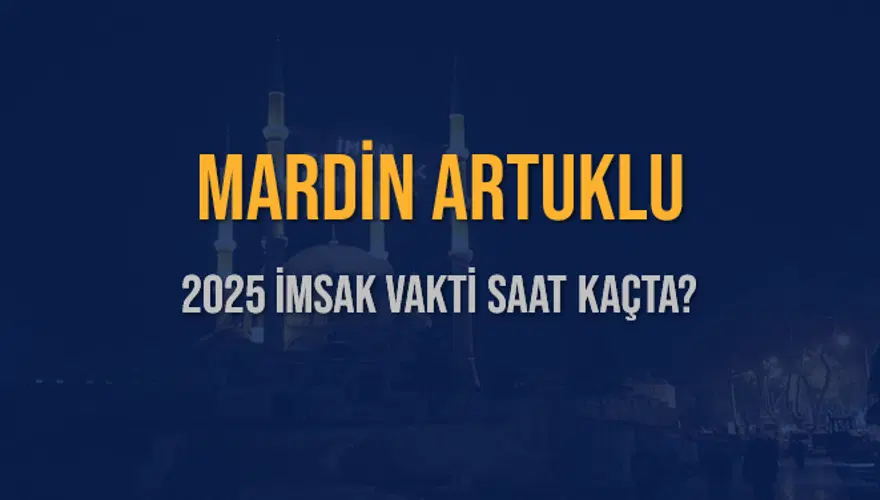 2025 MARDİN ARTUKLU İMSAK VAKTİ SAAT KAÇTA? 3