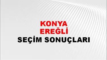 Konya EREĞLİ Seçim Sonuçları - 28 Mayıs 2023 Türkiye Cumhurbaşkanlığı Konya EREĞLİ Seçim Sonucu ve Oy Sonuçları