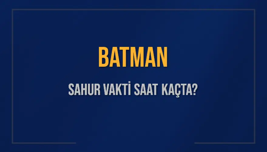 BATMAN SAHUR VAKTİ SAAT KAÇTA? 