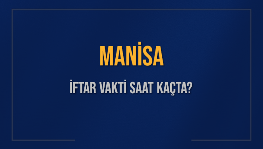MANİSA İFTAR VAKTİ SAAT KAÇTA? 