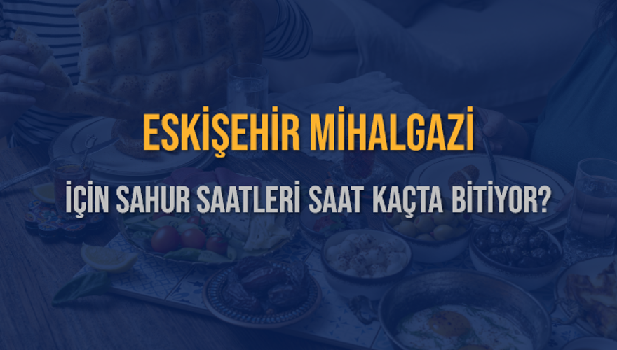 ESKİŞEHİR MİHALGAZİ İÇİN SAHUR SAATLERİ SAAT KAÇTA BİTİYOR? 2