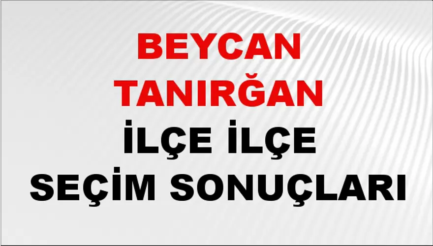 BEYCAN TANIRĞAN İlçe İlçe Seçim Sonuçları 1