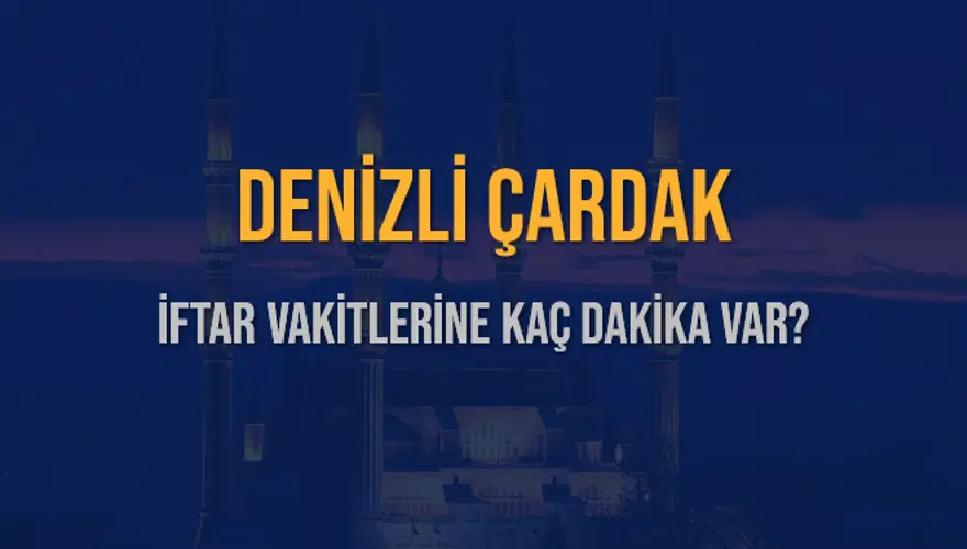 DENİZLİ ÇARDAK İFTAR VAKİTLERİNE KAÇ DAKİKA VAR? 2 DENİZLİ ÇARDAK İFTAR VAKİTLERİNE KAÇ DAKİKA VAR? 2