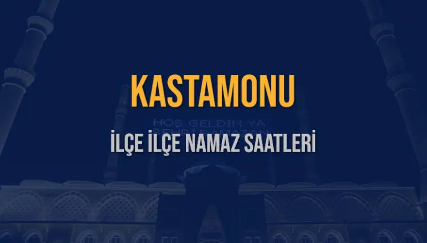 İLÇE İLÇE KASTAMONU NAMAZ SAATLERİ 5 İLÇE İLÇE KASTAMONU NAMAZ SAATLERİ 5