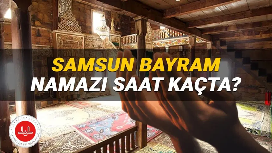 Samsun bayram namazı saati Diyanet 2025: Kurban Bayramı namazı Samsun’da saat kaçta kılınacak? Samsun ilçe bayram namazı vakitleri 