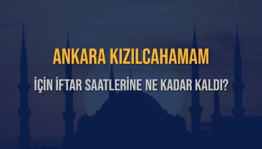 ANKARA KIZILCAHAMAM İÇİN İFTAR SAATLERİNE NE KADAR KALDI? 1