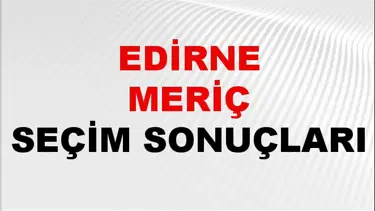 Edirne MERİÇ Seçim Sonuçları 2024 Canlı: 31 Mart 2024 Türkiye MERİÇ Yerel Seçim Sonucu ve YSK Oy Sonuçları Son Dakika
