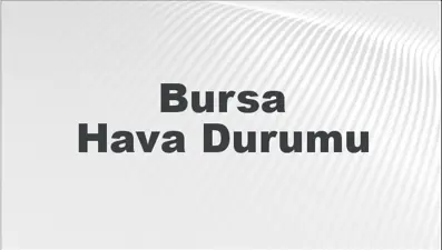 Bursa Hava Durumu | Bursa İçin Bugün, Yarın ve 5 Günlük Hava Durumu Nasıl Olacak? 8 Mart 2025
