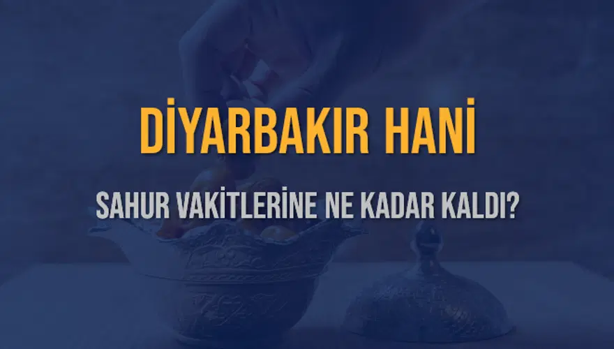 DİYARBAKIR HANİ SAHUR VAKİTLERİNE NE KADAR KALDI? 1 DİYARBAKIR HANİ SAHUR VAKİTLERİNE NE KADAR KALDI? 1