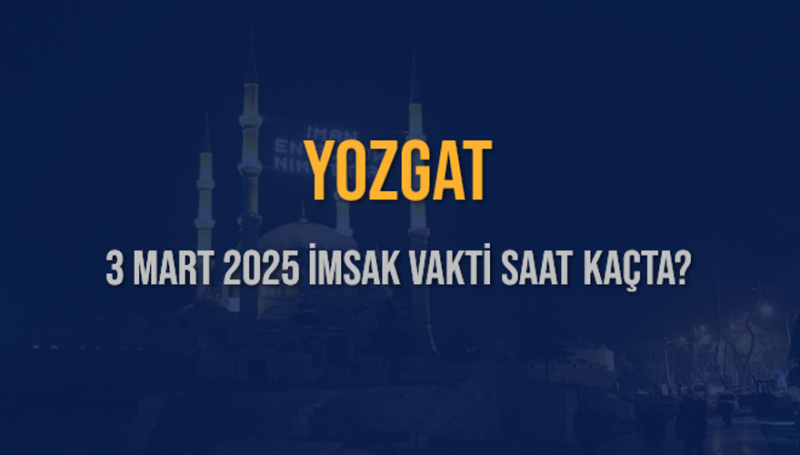 3 Mart 2025 YOZGAT İMSAK VAKTİ SAAT KAÇTA? 3