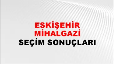 Eskişehir MİHALGAZİ Seçim Sonuçları - 28 Mayıs 2023 Türkiye Cumhurbaşkanlığı Eskişehir MİHALGAZİ Seçim Sonucu ve Oy Sonuçları