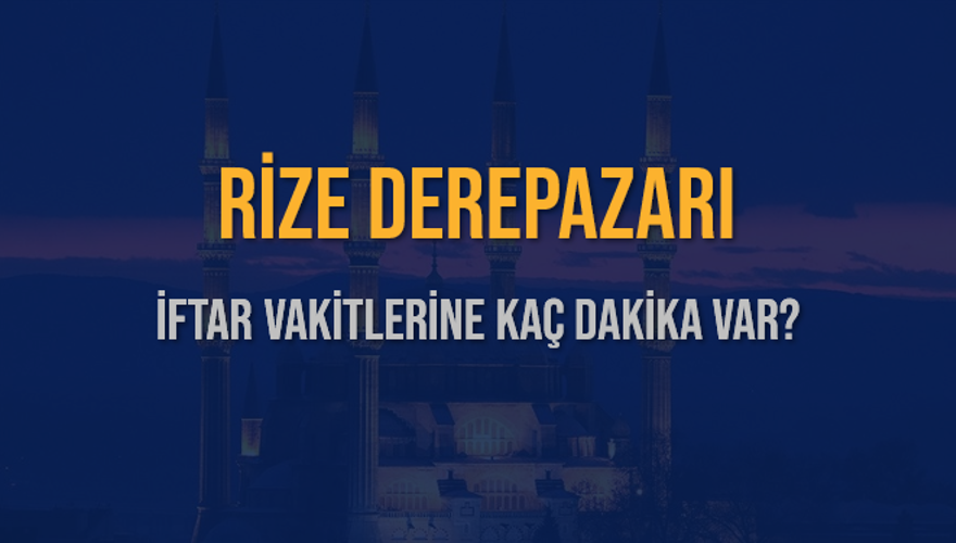 RİZE DEREPAZARI İFTAR VAKİTLERİNE KAÇ DAKİKA VAR? 2