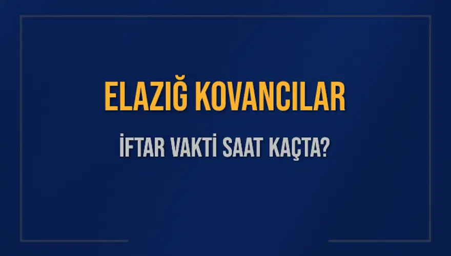 ELAZIĞ KOVANCILAR İFTAR VAKTİ SAAT KAÇTA? ELAZIĞ KOVANCILAR İFTAR VAKTİ SAAT KAÇTA?