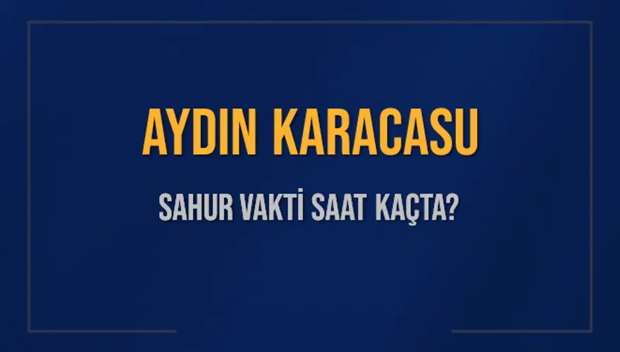 AYDIN KARACASU SAHUR VAKTİ SAAT KAÇTA? 