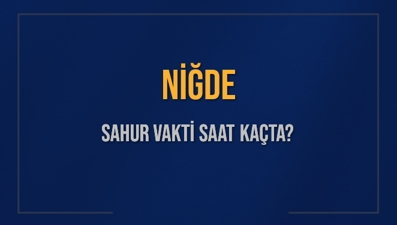 NİĞDE SAHUR VAKTİ SAAT KAÇTA? NİĞDE Sahur Vakitleri Ne Kadar Kaldı? NİĞDE İçin Sahur Saatleri Saat Kaçta Bitiyor? Diyanet 2 Mart 2025 NİĞDE İmsak Vakti Saat Kaçta Okunuyor?