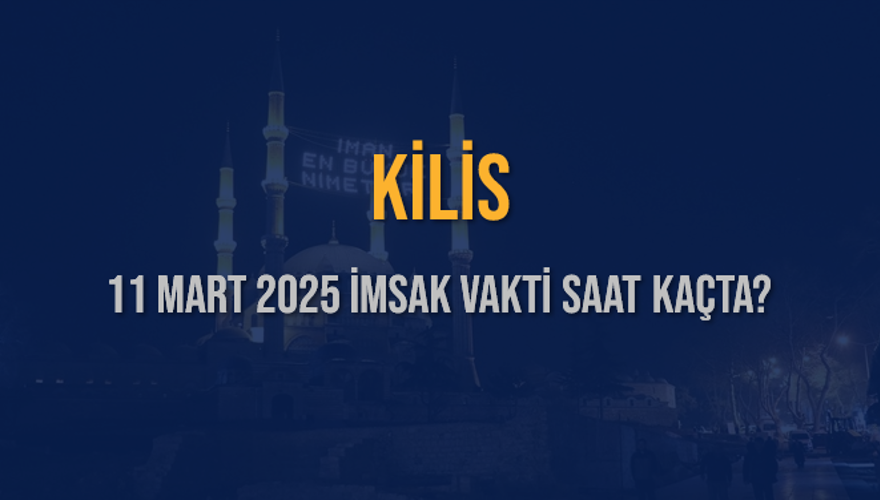 11 Mart 2025 KİLİS İMSAK VAKTİ SAAT KAÇTA? 3