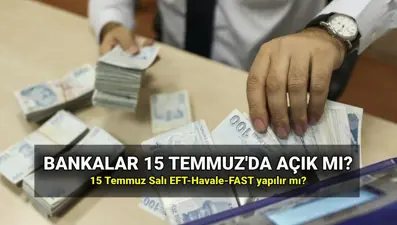Bankalar 15 Temmuz Salı çalışıyor mu, kapalı mu? 15 Temmuz'da EFT/Havale ve FAST yapılır mı?