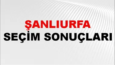 Şanlıurfa Seçim Sonuçları 2024: Şanlıurfa Belediye Seçim Sonuçlarını Kim Kazandı? Şanlıurfa İlçe İlçe Yerel Seçim Sonuçları