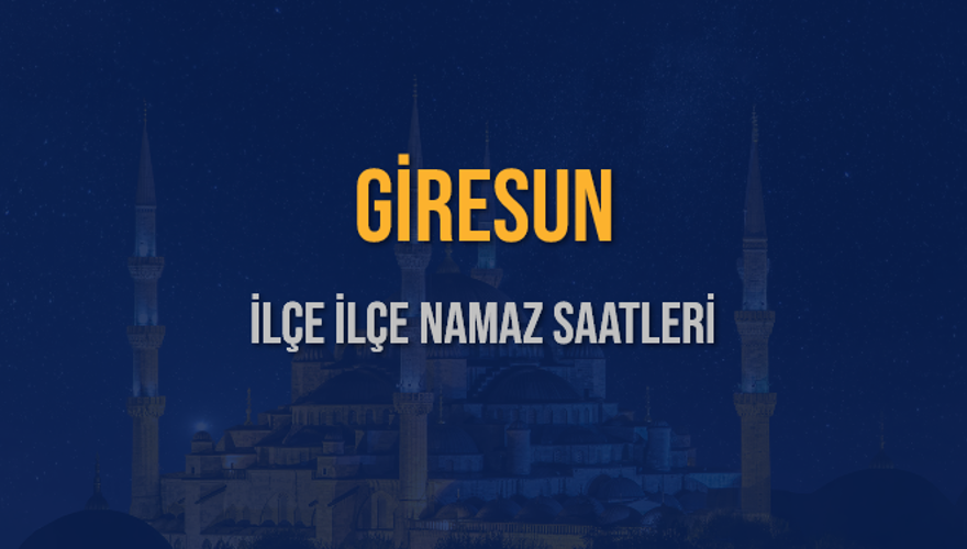 İLÇE İLÇE GİRESUN NAMAZ SAATLERİ 6 İLÇE İLÇE GİRESUN NAMAZ SAATLERİ 6