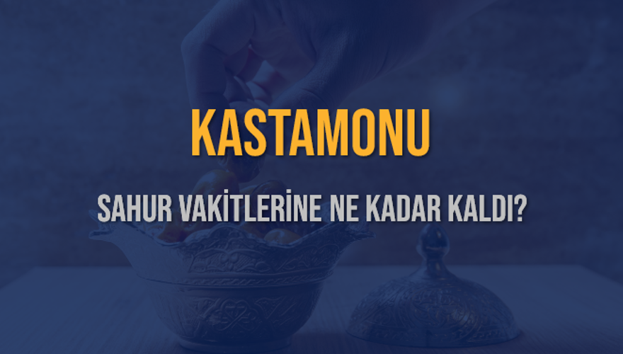 KASTAMONU SAHUR VAKİTLERİNE NE KADAR KALDI? 1