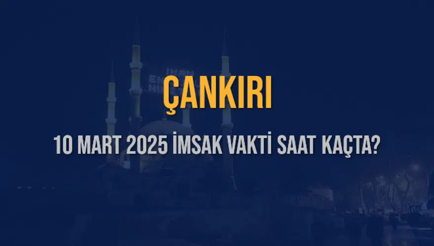 10 Mart 2025 ÇANKIRI İMSAK VAKTİ SAAT KAÇTA? 3