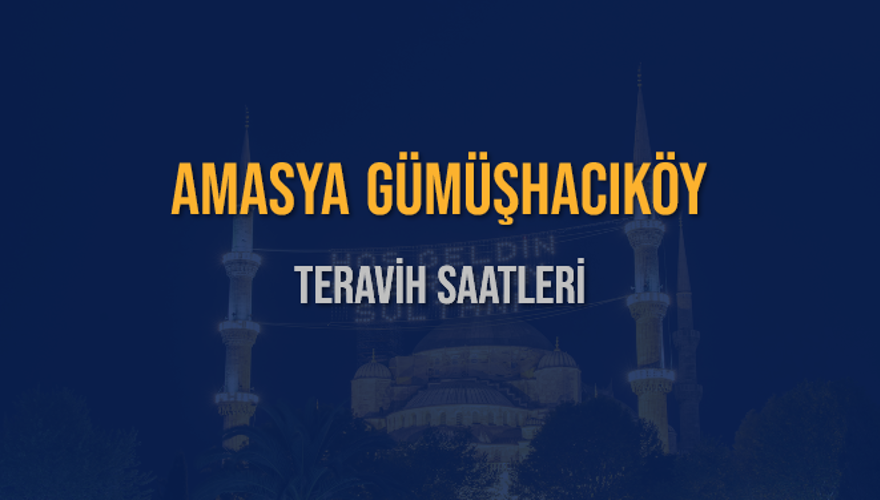 AMASYA GÜMÜŞHACIKÖY TERAVİH SAATLERİ 5