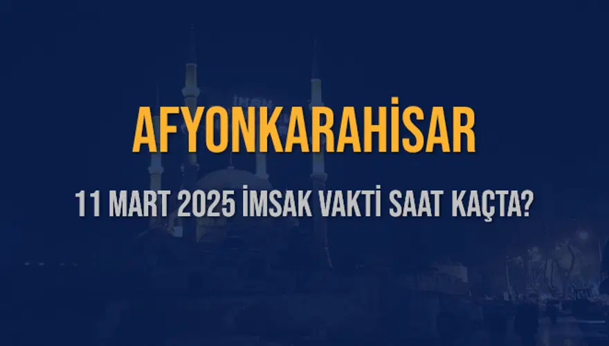 11 Mart 2025 AFYONKARAHİSAR İMSAK VAKTİ SAAT KAÇTA? 3