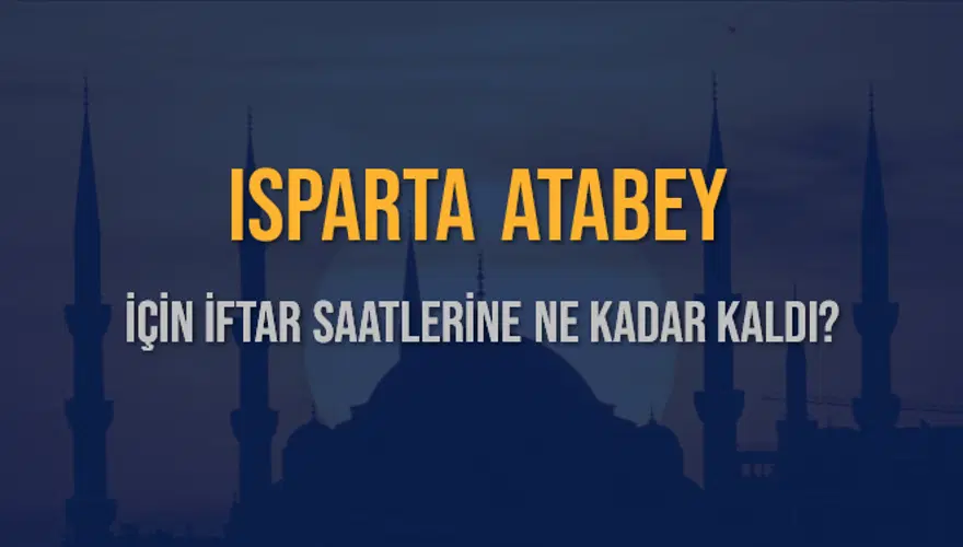 ISPARTA ATABEY İÇİN İFTAR SAATLERİNE NE KADAR KALDI? 1
