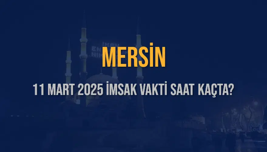 11 Mart 2025 MERSİN İMSAK VAKTİ SAAT KAÇTA? 3