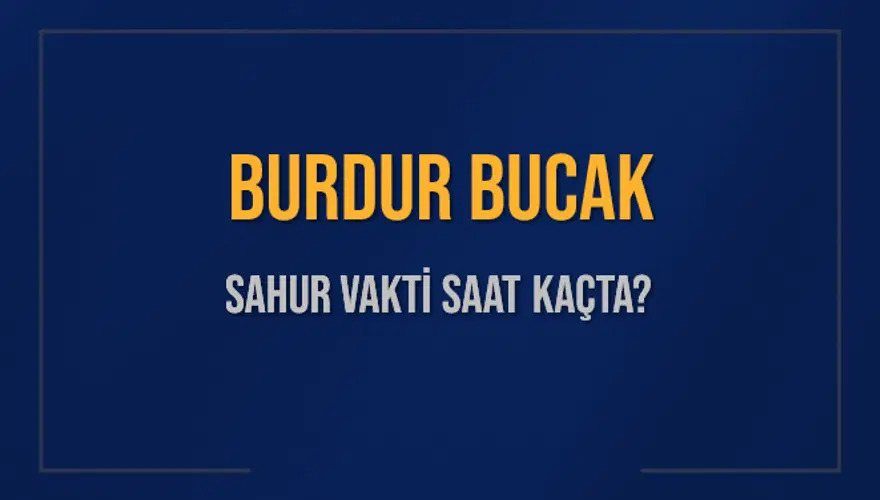 BURDUR BUCAK SAHUR VAKTİ SAAT KAÇTA? 