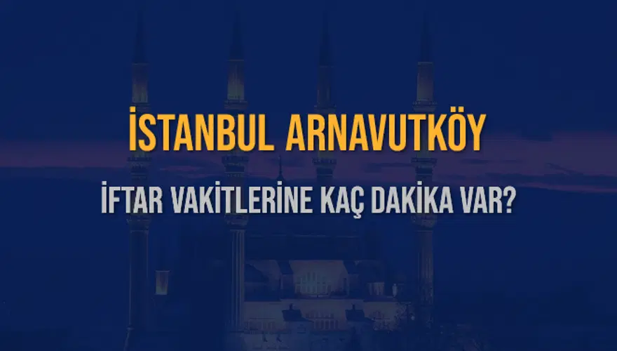 İSTANBUL ARNAVUTKÖY İFTAR VAKİTLERİNE KAÇ DAKİKA VAR? 2 İSTANBUL ARNAVUTKÖY İFTAR VAKİTLERİNE KAÇ DAKİKA VAR? 2