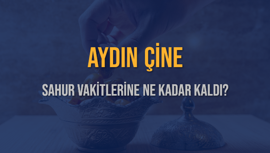 AYDIN ÇİNE SAHUR VAKİTLERİNE NE KADAR KALDI? 1