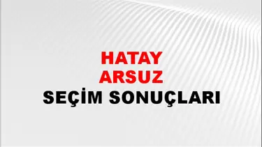 Hatay ARSUZ Seçim Sonuçları - 28 Mayıs 2023 Türkiye Cumhurbaşkanlığı Hatay ARSUZ Seçim Sonucu ve Oy Sonuçları