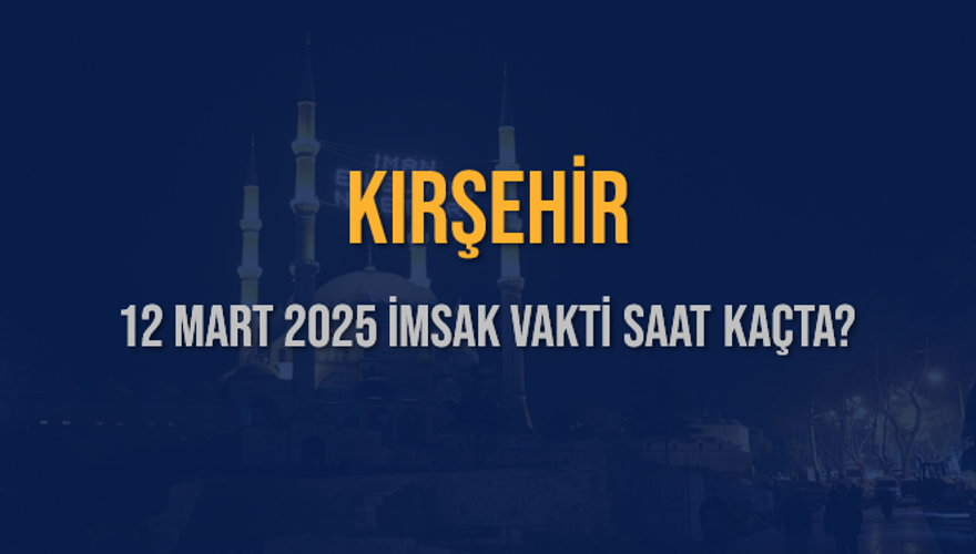 12 Mart 2025 KIRŞEHİR İMSAK VAKTİ SAAT KAÇTA? 3