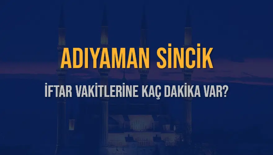 ADIYAMAN SİNCİK İFTAR VAKİTLERİNE KAÇ DAKİKA VAR? 2 ADIYAMAN SİNCİK İFTAR VAKİTLERİNE KAÇ DAKİKA VAR? 2