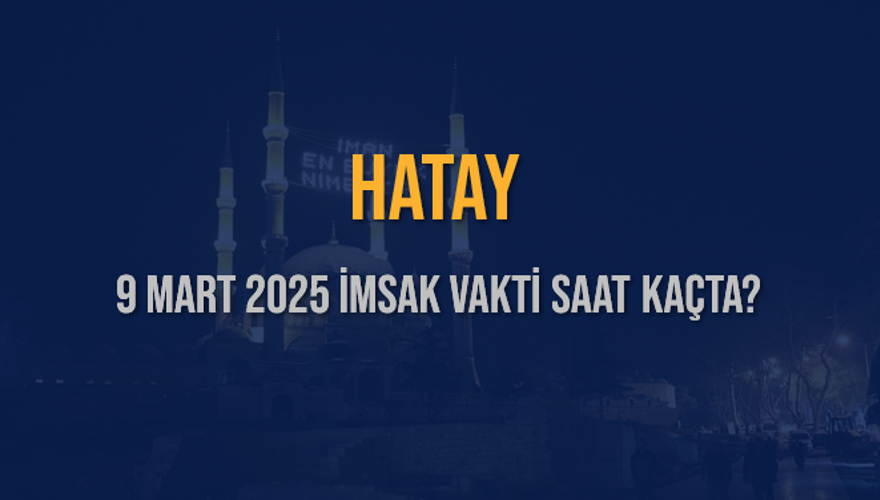 9 Mart 2025 HATAY İMSAK VAKTİ SAAT KAÇTA? 3 9 Mart 2025 HATAY İMSAK VAKTİ SAAT KAÇTA? 3