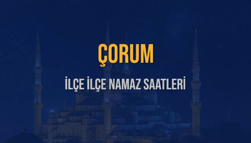 İLÇE İLÇE ÇORUM NAMAZ SAATLERİ 6 İLÇE İLÇE ÇORUM NAMAZ SAATLERİ 6