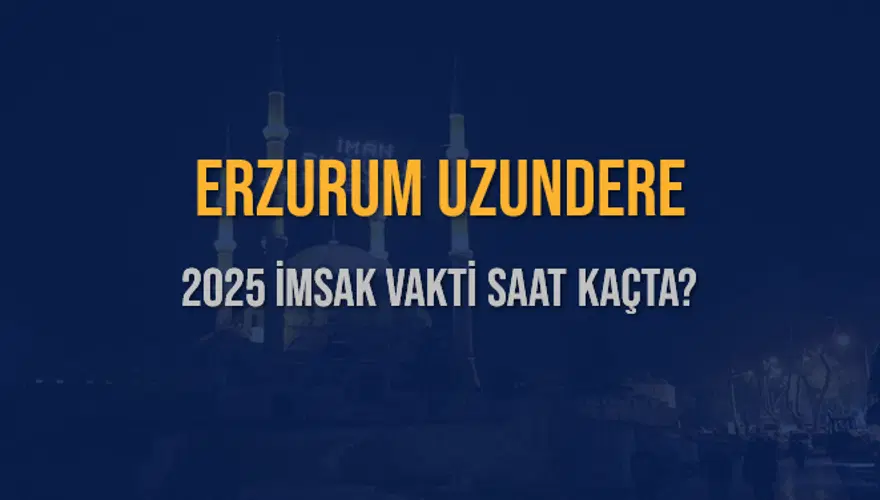 2025 ERZURUM UZUNDERE İMSAK VAKTİ SAAT KAÇTA? 3 2025 ERZURUM UZUNDERE İMSAK VAKTİ SAAT KAÇTA? 3