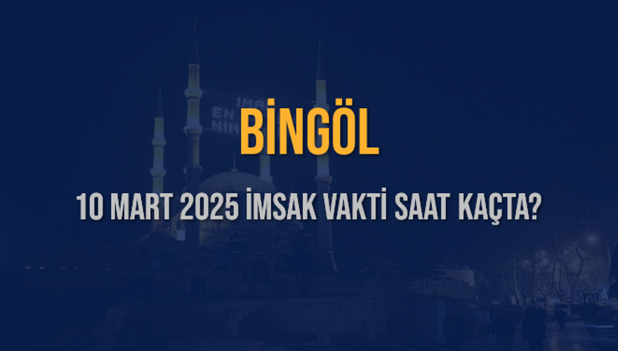 10 Mart 2025 BİNGÖL İMSAK VAKTİ SAAT KAÇTA? 3