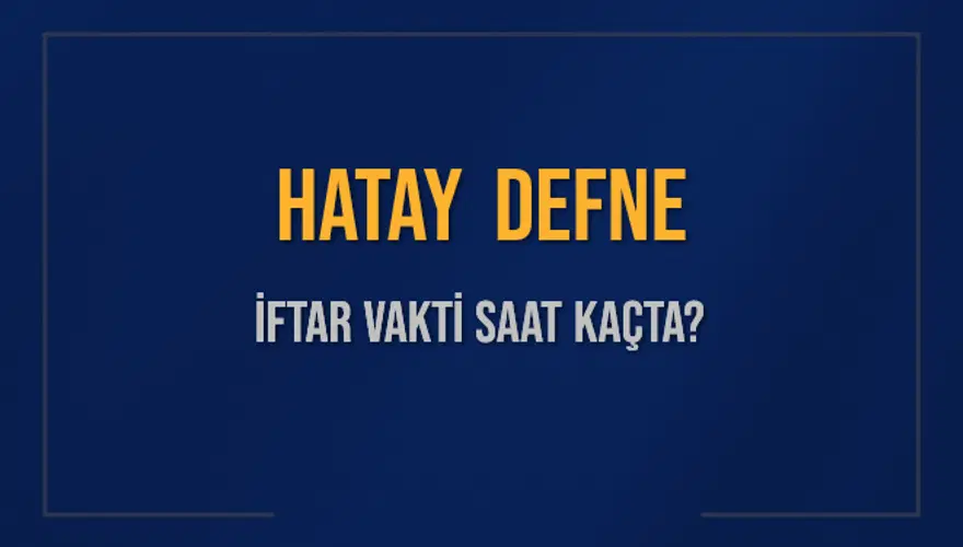 HATAY DEFNE İFTAR VAKTİ SAAT KAÇTA? 