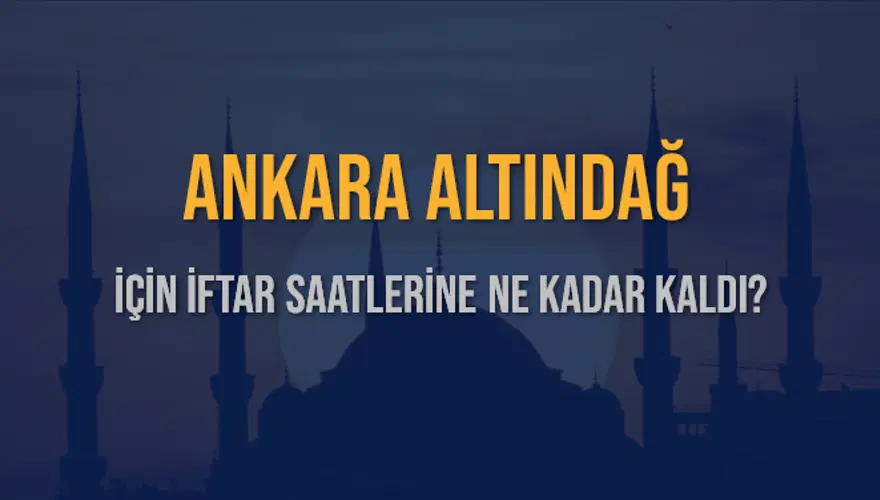 ANKARA ALTINDAĞ İÇİN İFTAR SAATLERİNE NE KADAR KALDI? 1