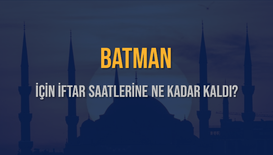 BATMAN İÇİN İFTAR SAATLERİNE NE KADAR KALDI? 1