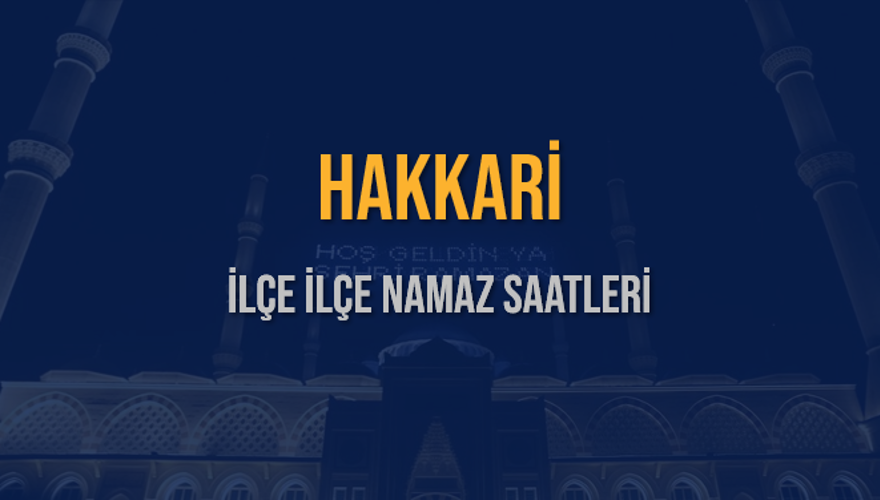 İLÇE İLÇE HAKKARİ NAMAZ SAATLERİ 5 İLÇE İLÇE HAKKARİ NAMAZ SAATLERİ 5